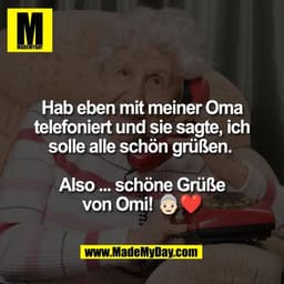 Hab eben mit meiner Oma
telefoniert und sie sagte, ich
solle alle schön grüßen. 

Also ... schöne Grüße
von Omi! 👵🏻❤️