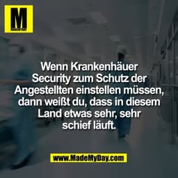 Wenn Krankenhäuer
Security zum Schutz der
Angestellten einstellen müssen,
dann weißt du, dass in diesem
Land etwas sehr,