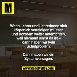 Wenn Lehrer und Lehrerinnen sich
körperlich verteidigen müssen
und trotzdem weiter unterrichten,
weil niemand sonst da i