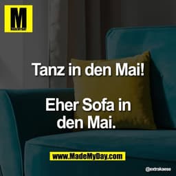Tanz in den Mai!

Eher Sofa in
den Mai.