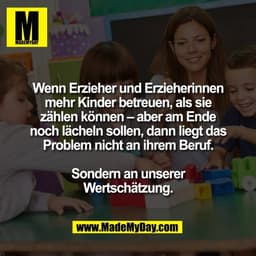 Wenn Erzieher und Erzieherinnen
mehr Kinder betreuen, als sie
zählen können – aber am Ende
noch lächeln sollen, dann lie