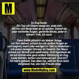 Im Zug heute: 
Ein Typ mit Gitarre steigt ein, setzt sich 
still hin und fängt leise an zu spielen. Darauf ein 
paar ver