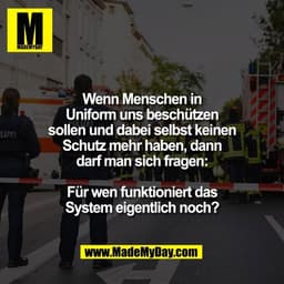Wenn Menschen in
Uniform uns beschützen
sollen und dabei selbst keinen
Schutz mehr haben, dann
darf man sich fragen:

Fü
