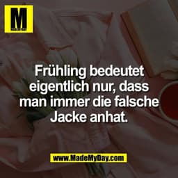 Frühling bedeutet
eigentlich nur, dass
man immer die falsche
Jacke anhat.