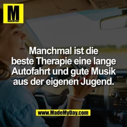 Manchmal ist die
beste Therapie eine lange
Autofahrt und gute Musik
aus der eigenen Jugend.