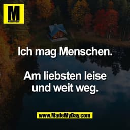 Ich mag Menschen.

Am liebsten leise
und weit weg.