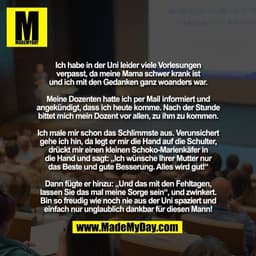 Ich habe in der Uni leider viele Vorlesungen
verpasst, da meine Mama schwer krank ist
und ich mit den Gedanken ganz woan