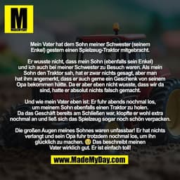 Mein Vater hat dem Sohn meiner Schwester (seinem
Enkel) gestern einen Spielzeug-Traktor mitgebracht.

Er wusste nicht, d