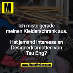 Ich miste gerade
meinen Kleiderschrank aus.

Hat jemand Interesse an
Designerklamotten von
Tsu Eng?