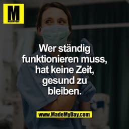 Wer ständig
funktionieren muss,
hat keine Zeit,
gesund zu
bleiben.