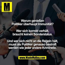 Warum genießen
Politiker überhaupt Immunität?

Wer sich korrekt verhält,
braucht keinen Sonderstatus.

Und wer sich nich