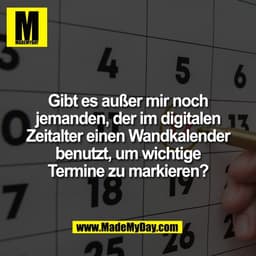Gibt es außer mir noch
jemanden, der im digitalen
Zeitalter einen Wandkalender
benutzt, um wichtige
Termine zu markieren