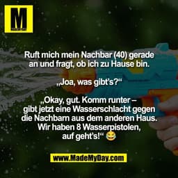 Ruft mich mein Nachbar (40) gerade
an und fragt, ob ich zu Hause bin.

„Joa, was gibt’s?“

„Okay, gut. Komm runter – 
gi