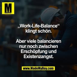 „Work-Life-Balance“
klingt schön.

Aber viele balancieren
nur noch zwischen
Erschöpfung und
Existenzangst.