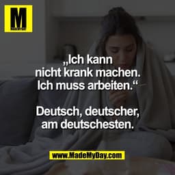 „Ich kann
nicht krank machen.
Ich muss arbeiten.“

Deutsch, deutscher,
am deutschesten.