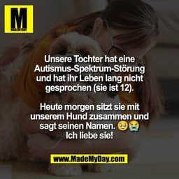 Unsere Tochter hat eine
Autismus-Spektrum-Störung
und hat ihr Leben lang nicht
gesprochen (sie ist 12).

Heute morgen si