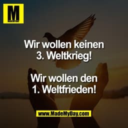 Wir wollen keinen
3. Weltkrieg!

Wir wollen den
1. Weltfrieden!