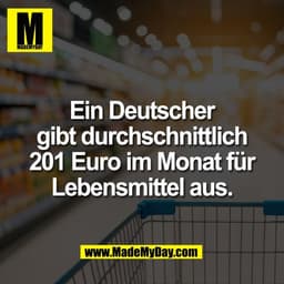 Ein Deutscher
gibt durchschnittlich
201 Euro im Monat für
Lebensmittel aus.