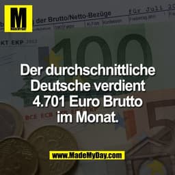 Der durchschnittliche
Deutsche verdient
4.701 Euro Brutto
im Monat.
