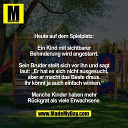 Heute auf dem Spielplatz:

Ein Kind mit sichtbarer
Behinderung wird angestarrt.

Sein Bruder stellt sich vor ihn und sag
