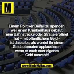 Einem Politiker Beifall zu spenden,
weil er ein Krankenhaus gebaut,
eine Bahnstrecke oder Straße eröffnet
hat – mit öffe