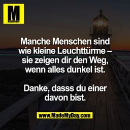 Manche Menschen sind
wie kleine Leuchttürme –
sie zeigen dir den Weg,
wenn alles dunkel ist.

Danke, dasss du einer
davo