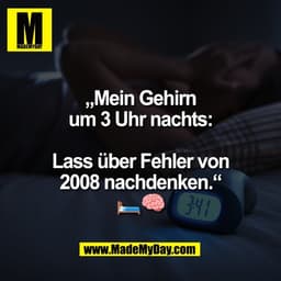 „Mein Gehirn
um 3 Uhr nachts:

Lass über Fehler von
2008 nachdenken.“
🛏️🧠