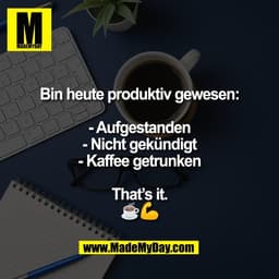 Bin heute produktiv gewesen:

- Aufgestanden
- Nicht gekündigt
- Kaffee getrunken

That’s it.
☕💪