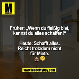 Früher: „Wenn du fleißig bist,
kannst du alles schaffen!“

Heute: Schafft alles.
Reicht trotzdem nicht
für Miete.
🏚️🫠