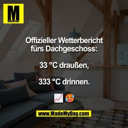 Offizieller Wetterbericht
fürs Dachgeschoss:

33 °C draußen,

333 °C drinnen.

📈 🥵