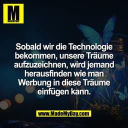 Sobald wir die Technologie
bekommen, unsere Träume
aufzuzeichnen, wird jemand
herausfinden wie man
Werbung in diese Träu