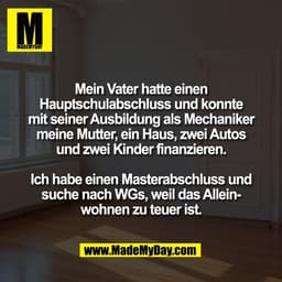 Mein Vater hatte einen
Hauptschulabschluss und konnte
mit seiner Ausbildung als Mechaniker
meine Mutter, ein Haus, zwei 