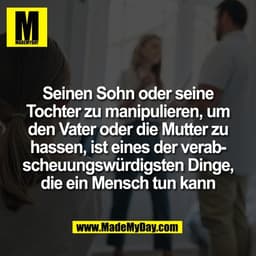 Seinen Sohn oder seine
Tochter zu manipulieren, um
den Vater oder die Mutter zu
hassen, ist eines der verab-
scheuungswü