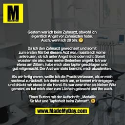 Gestern war ich beim Zahnarzt, obwohl ich 
eigentlich Angst vor Zahnärzten habe. 
Auch, wenn ich 28 bin. 😬 

Da ich den