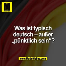 Was ist typisch
deutsch – außer
„pünktlich sein“?