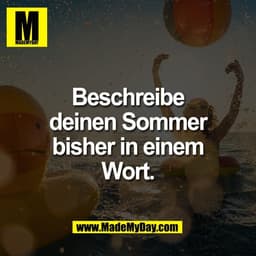 Beschreibe
deinen Sommer
bisher in einem
Wort.