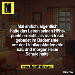 Mal ehrlich, eigentlich
hatte das Leben seinen Höhe-
punkt erreicht, als man frisch
gebadet im Bademantel
vor der Liebli