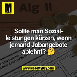 Sollte man Sozial-
leistungen kürzen, wenn
jemand Jobangebote
ablehnt? 🤔