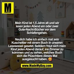 Mein Kind ist 1,5 Jahre alt und wir
lesen jeden Abend ein oder zwei
Gute-Nacht-Bücher vor dem
Schlafengehen.

Neulich ha
