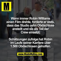 Wann immer Robin Williams
einen Film drehte, forderte er stets,
dass das Studio zehn Obdachlose
anstellt und sie als Tei