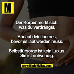 Der Körper merkt sich,
was du verdrängst.

Hör auf dein Inneres,
bevor es laut werden muss.

Selbstfürsorge ist kein Lux
