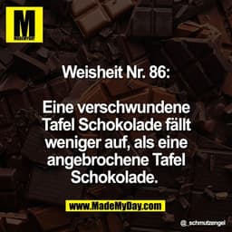 Weisheit Nr. 86:

Eine verschwundene
Tafel Schokolade fällt
weniger auf, als eine
angebrochene Tafel
Schokolade.