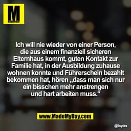 Ich will nie wieder von einer Person,
die aus einem finanziell sicheren
Elternhaus kommt, guten Kontakt zur
Familie hat,