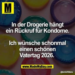 In der Drogerie hängt
ein Rückruf für Kondome.

Ich wünsche schonmal
einen schönen
Vatertag 2026.