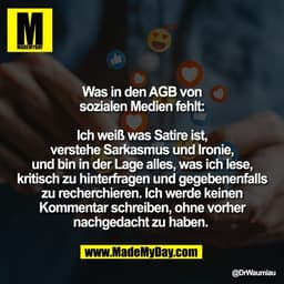 Was in den AGB von
sozialen Medien fehlt:

Ich weiß was Satire ist,
verstehe Sarkasmus und Ironie,
und bin in der Lage a