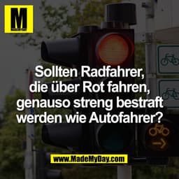Sollten Radfahrer,
die über Rot fahren,
genauso streng bestraft
werden wie Autofahrer?