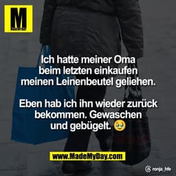Ich hatte meiner Oma
beim letzten einkaufen
meinen Leinenbeutel geliehen.

Eben hab ich ihn wieder zurück
bekommen. Gewa