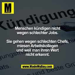 Menschen kündigen nicht
wegen schlechter Jobs.

Sie gehen wegen schlechten Chefs,
miesen Arbeitskollegen
und weil man ih