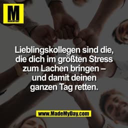 Lieblingskollegen sind die,
die dich im größten Stress
zum Lachen bringen –
und damit deinen
ganzen Tag retten.