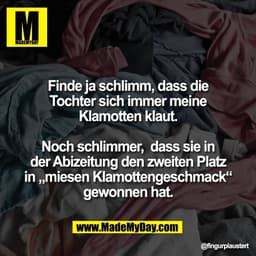 Finde ja schlimm, dass die
Tochter sich immer meine
Klamotten klaut.

Noch schlimmer,  dass sie in
der Abizeitung den zw